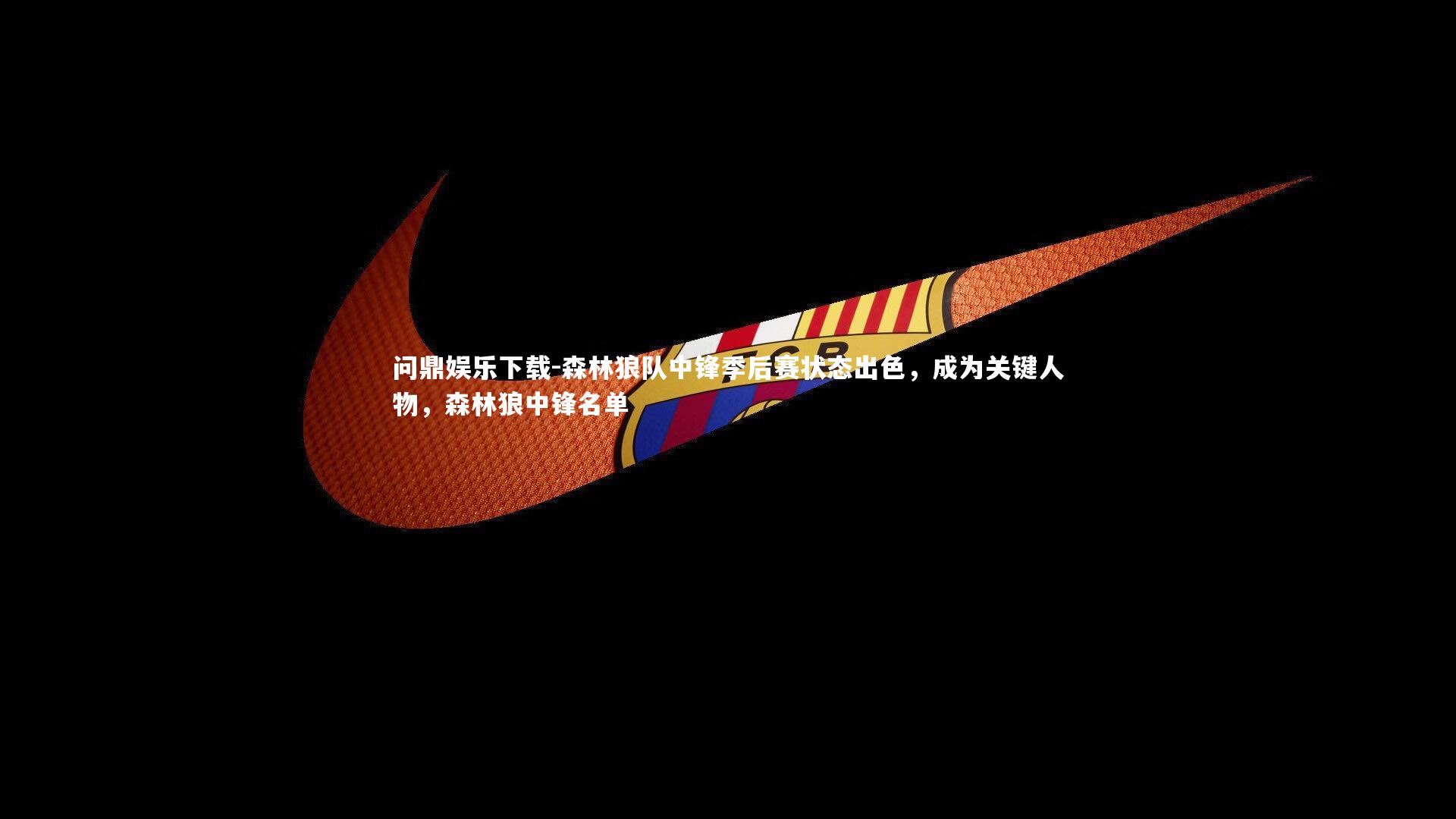 问鼎娱乐下载-森林狼队中锋季后赛状态出色，成为关键人物，森林狼中锋名单