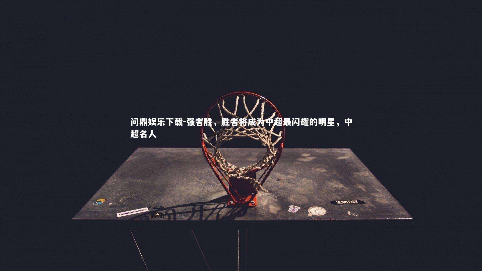 问鼎娱乐下载-强者胜，胜者将成为中超最闪耀的明星，中超名人