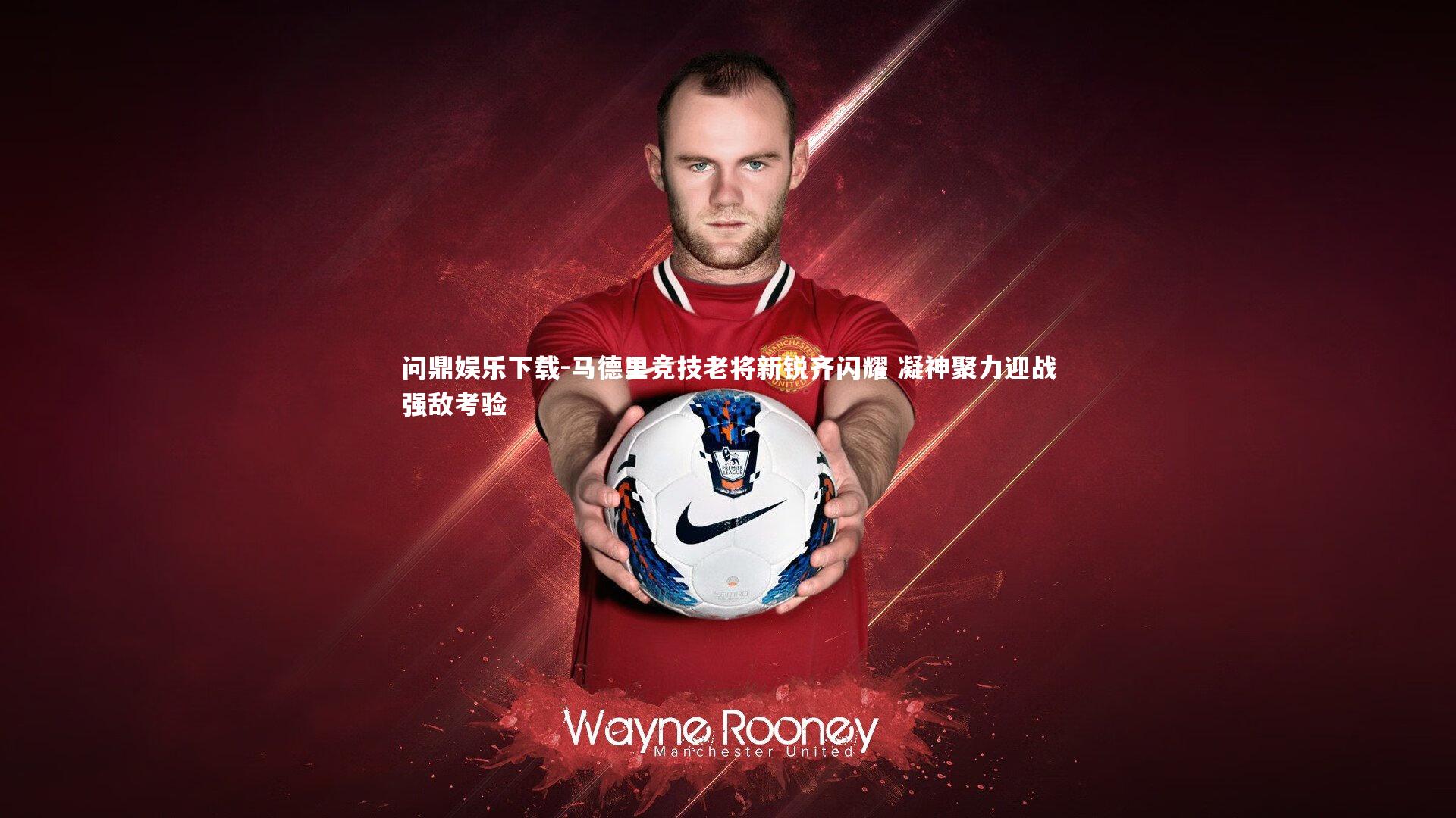 马德里竞技老将新锐齐闪耀 凝神聚力迎战强敌考验